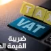 ما هي ضريبة القيمة المضافة و كافه التفاصيل عنها 2 ضريبة القيمة المضافة