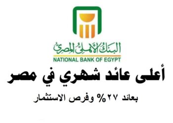 شهادة الادخار السنوية من البنك الأهلي المصري بعائد 27% وفرص الاستثمار