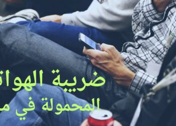 النواب يوضحون تفاصيل تطبيق ضرائب على الهواتف المحمولة في بيان عاجل