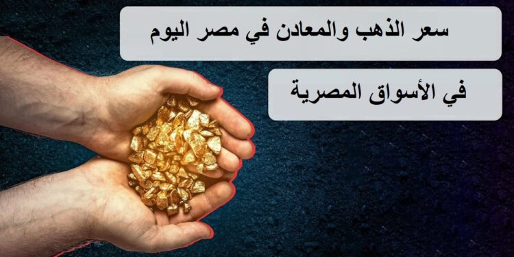 سعر الذهب والمعادن في مصر اليوم الأربعاء 15 يناير 2025 في الأسواق المصرية 1 سعر الذهب والمعادن في مصر اليوم الأربعاء 15 يناير 2025 في الأسواق المصرية