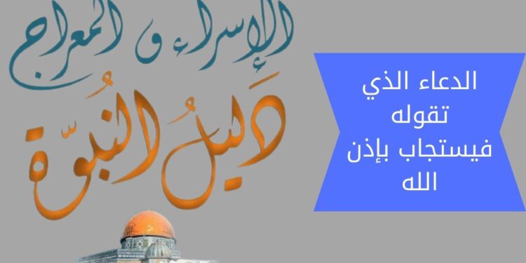 ليلة الإسراء والمعراج الأدعية المستحبة فيها مكتوبة وموعدها