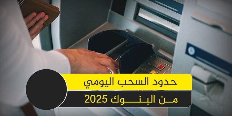 البنوك في 2025 ما هي الحدود الجديدة للسحب من الفروع والصراف الآلي؟ 1 البنوك في 2025 ما هي الحدود الجديدة للسحب من الفروع والصراف الآلي؟