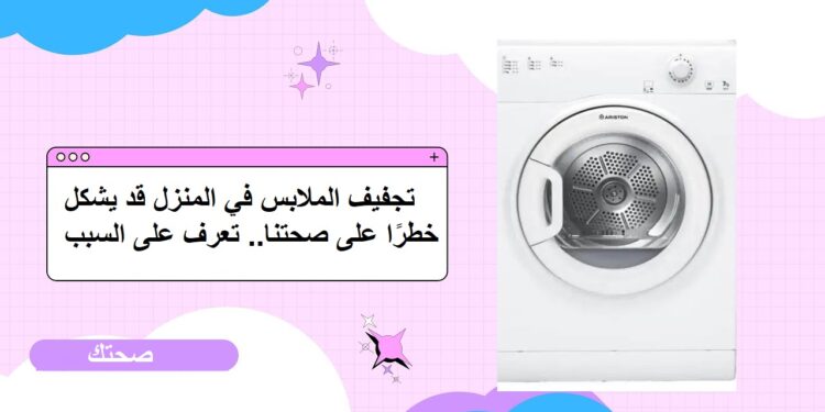 تجفيف الملابس في المنزل قد يشكل خطرًا على صحتنا.. تعرف على السبب
