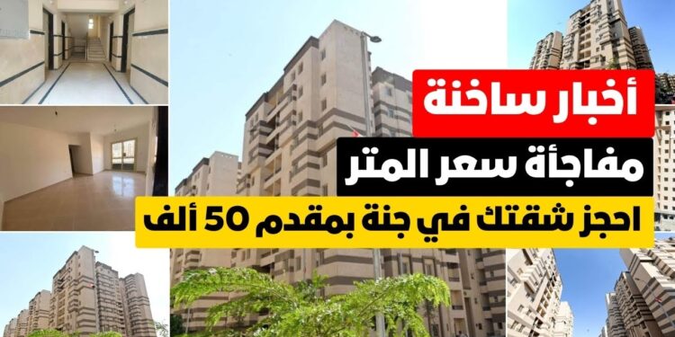 شقق سكن لكل المصريين 6 بمقدم 50 ألف جنيه موعد الحجز والشروط