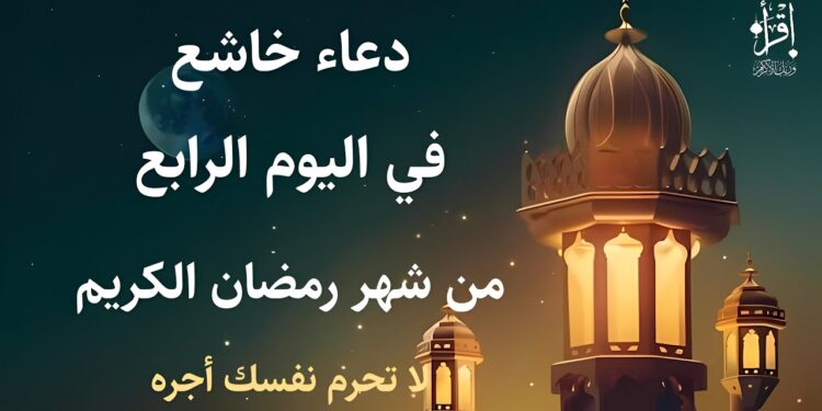 دعاء اليوم الرابع من رمضان اجتهاد في العبادة وطلب الرحمة 1 دعاء اليوم الرابع من رمضان اجتهاد في العبادة وطلب الرحمة