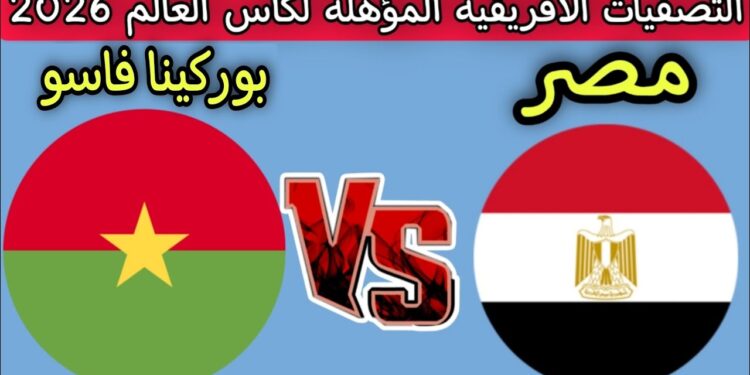 مباراة مصر وبوركينا فاسو اليوم التوقيت والقنوات الناقلة لتصفيات كأس العالم 2026 1 مباراة مصر وبوركينا فاسو اليوم التوقيت والقنوات الناقلة لتصفيات كأس العالم 2026